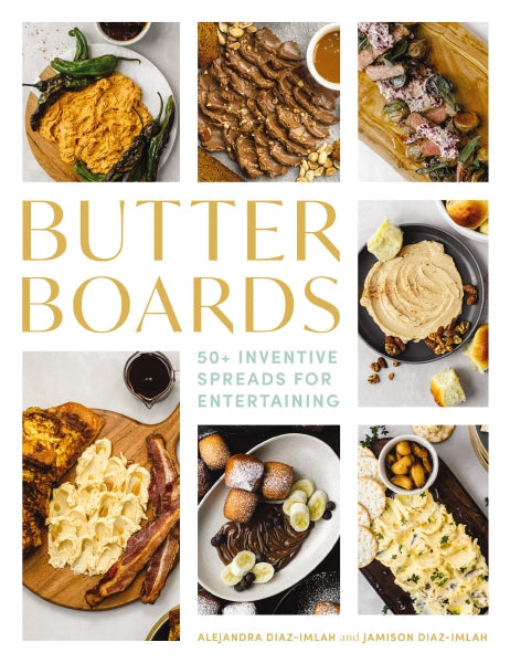 Butter Boards: 100 Inventive & Savory Spreads for Entertaining