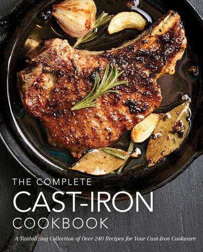 The Complete Cast Iron Cookbook: A Tantalizing Collection of Over 240 Recipes for Your Cast-Iron Cookware (300+ Gluten-Free & Vegetarian Cast-Iron Recipes)